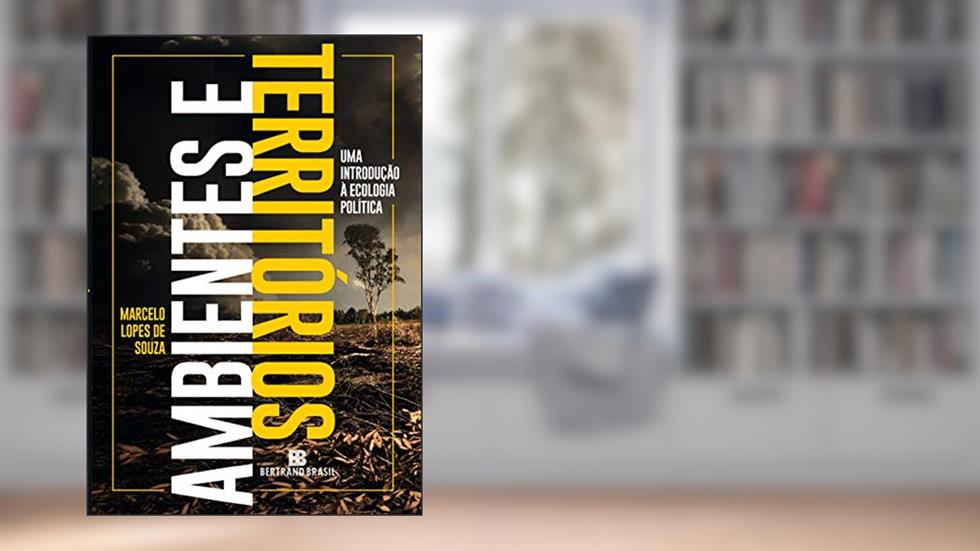 Ambientes e territórios: Uma introdução à Ecologia Política, do autor Marcelo Lopes de Souza