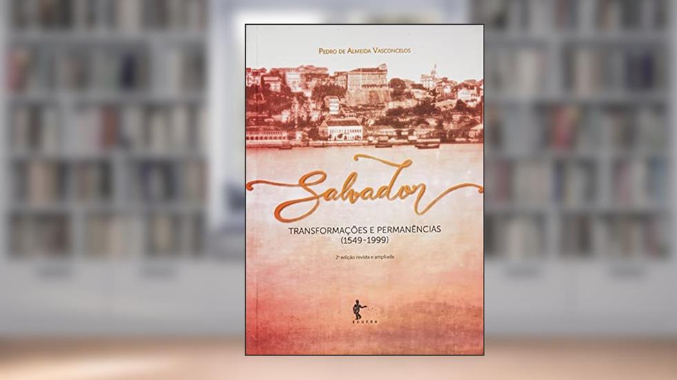 Salvador. Transformações e Permanências 1549-1999, do autor Pedro de Almeida Vasconcelos
