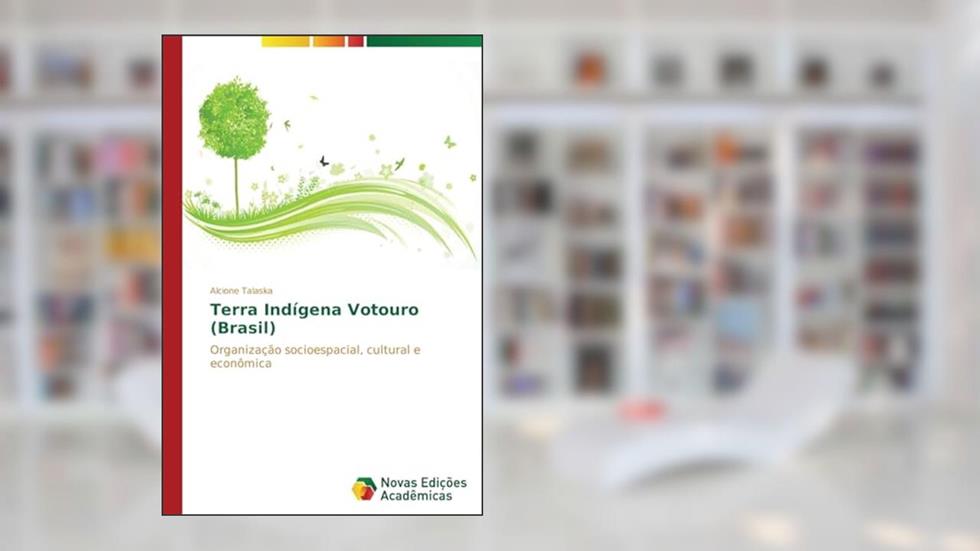 Terra Indigena Votouro (Brasil): Organização socioespacial, cultural e econômica, do autor Talaska Alcione