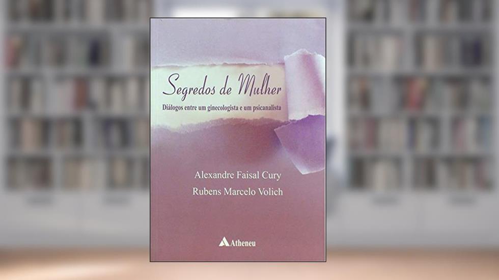 Segredos de Mulher: Diálogos Entre um Ginecologista e um Psicanalista, do autor Alexandre Faisal Cury; Rubens Marcelo Volich