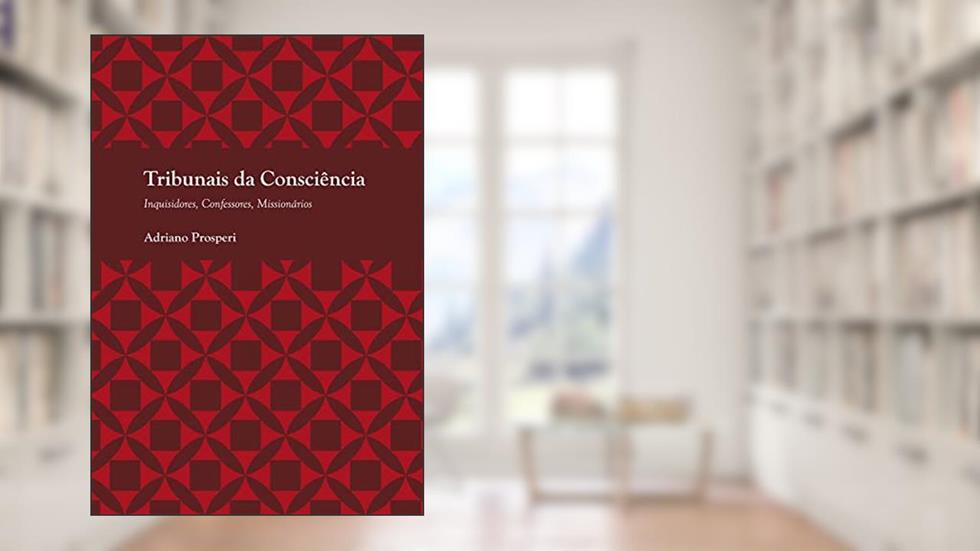 Tribunais da Consciência: Inquisidores, Confessores, Missionários, do autor Adriano Prosperi