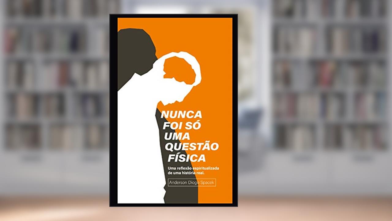 Nunca foi só uma questão física: Uma reflexão espiritualizada de uma história real (Portuguese Edition), do autor Anderson Diogo Spacek