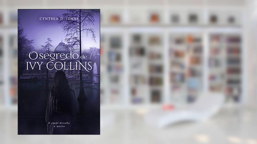 O Segredo de Ivy Collins: o amor desafia a morte, do autor Cynthia D. Jonas