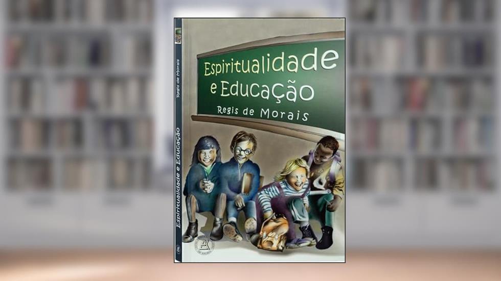 Espiritualidade e Educação, do autor Regis de Morais; Editora Allan Kardec