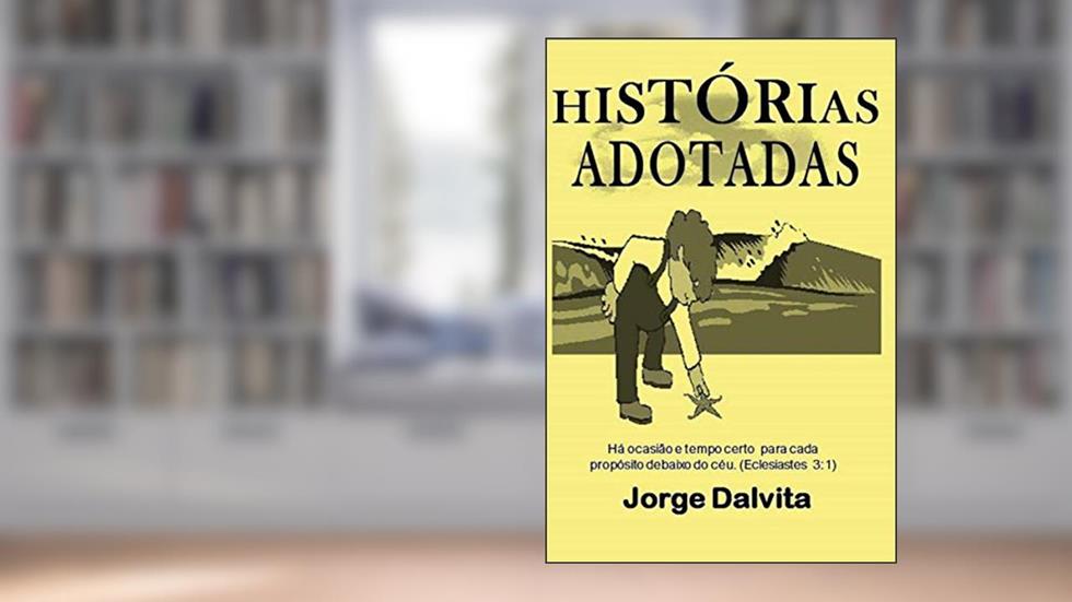Histórias Adotadas: Há ocasião e tempo certo para cada propósito debaixo do céu. (Eclesiastes 3:1) (Portuguese Edition), do autor Jorge Dalvita