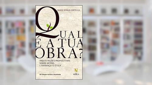 Capa de Qual é a tua obra?: Inquietações propositivas sobre gestão, liderança e ética, do autor Mario Sergio Cortella