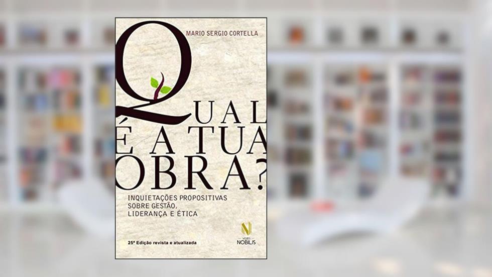 Qual é a tua obra?: Inquietações propositivas sobre gestão, liderança e ética, do autor Mario Sergio Cortella