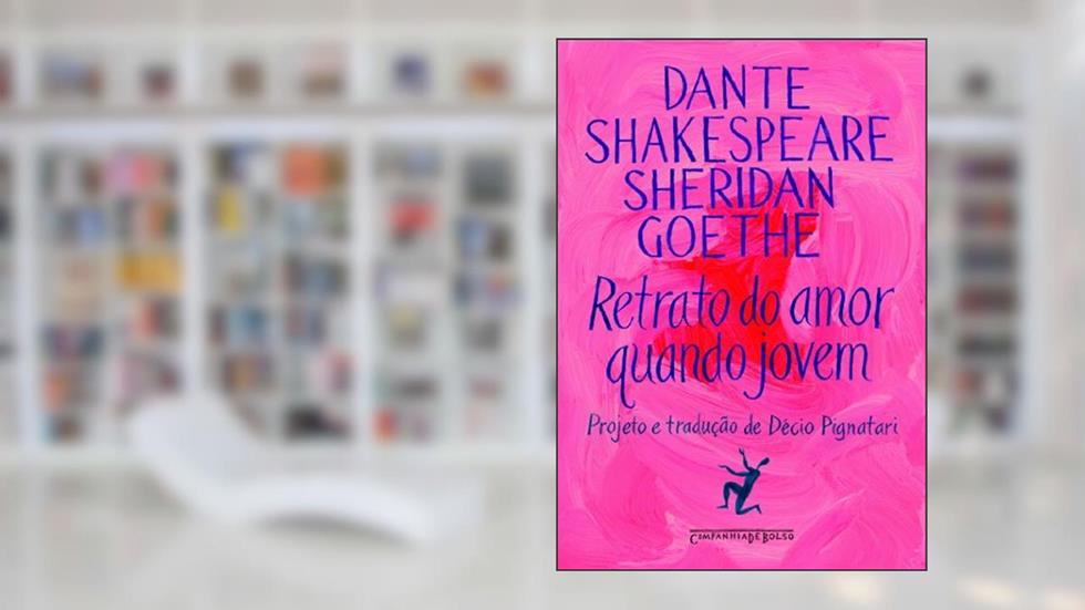 Retrato do amor quando jovem, do autor Johann Wolfgang von Goethe; William Shakespeare; Richard Brinsley Sheridan; Dante Alighieri