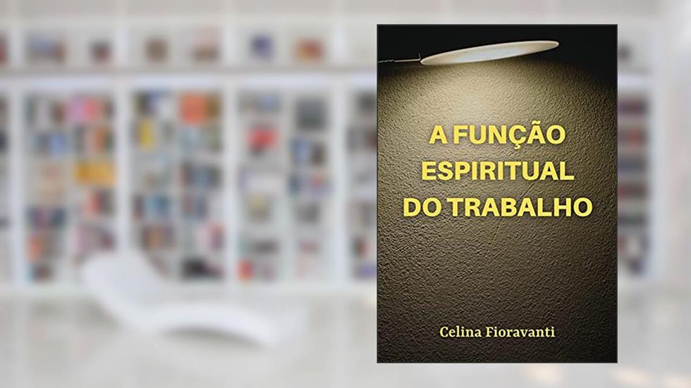 A função espiritual do trabalho, do autor Celina Fioravanti