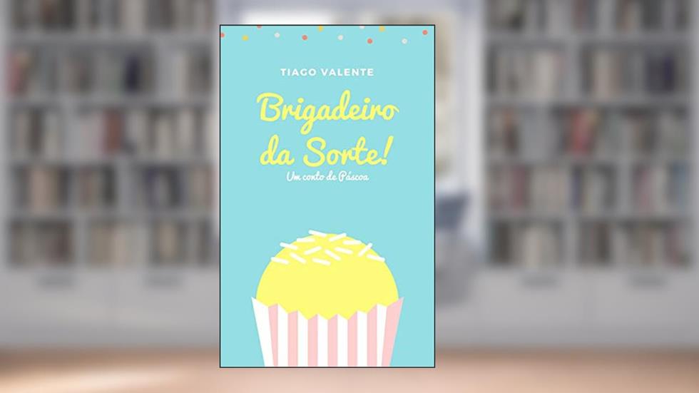 Brigadeiro da Sorte: Um Conto de Páscoa, do autor Tiago Valente