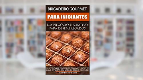Capa de Brigadeiro Gourmet Para Iniciantes: Receitas E Dicas Para Você Aprender E Mudar De Vida., do autor Rosinete Pinheiro