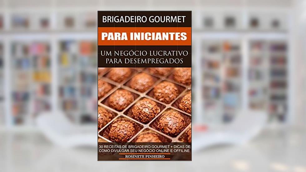 Brigadeiro Gourmet Para Iniciantes: Receitas E Dicas Para Você Aprender E Mudar De Vida., do autor Rosinete Pinheiro