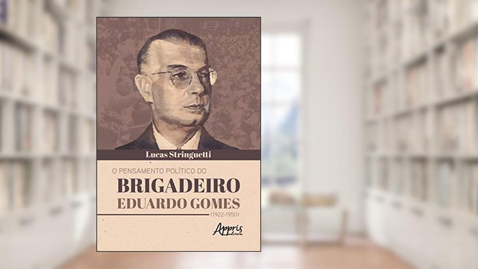 O pensamento político do brigadeiro eduardo gomes (1922-1950), do autor Lucas Mateus Vieira de Godoy Stringuetti