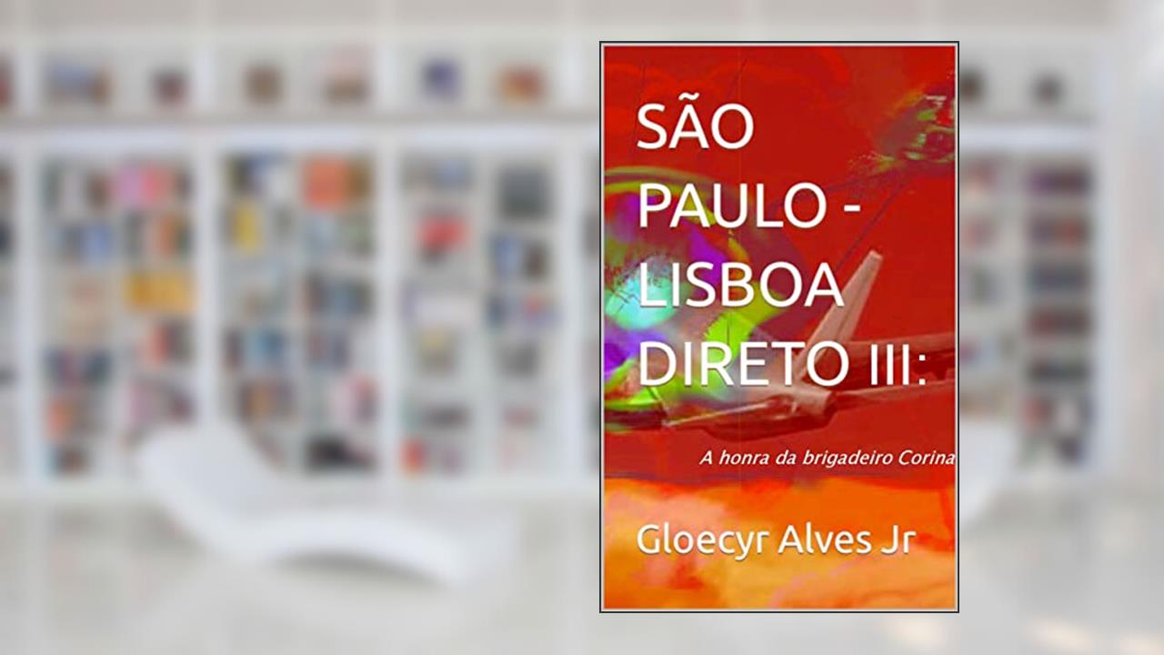 SÃO PAULO - LISBOA, DIRETO - III: A honra da brigadeiro Corina (SÃO PAULO - LISBOA - DIRETO Livro 3), do autor Gloecyr Alves