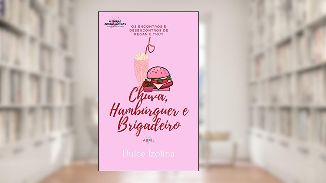 Chuva, Hambúrguer e Brigadeiro (Os Encontros e Desencontros de Regan e Thuy Livro 4), do autor Dulce Izolina