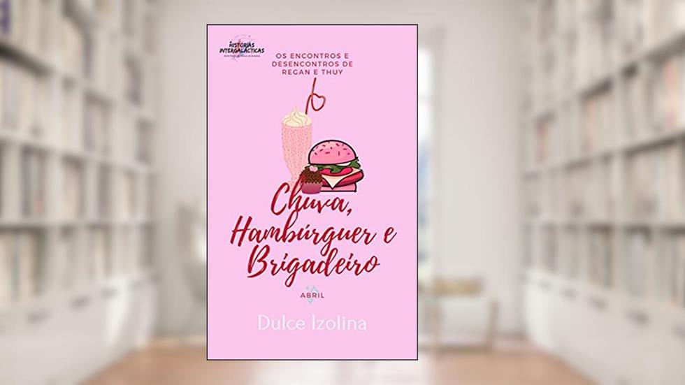 Chuva, Hambúrguer e Brigadeiro (Os Encontros e Desencontros de Regan e Thuy Livro 4), do autor Dulce Izolina