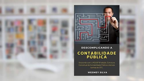 Capa de Descomplicando a Contabilidade Pública: De acordo com o MCASP 8ª edição, Estrutura Conceitual da Contabilidade Pública e demais normas do CFC., do autor Wesmey Silva