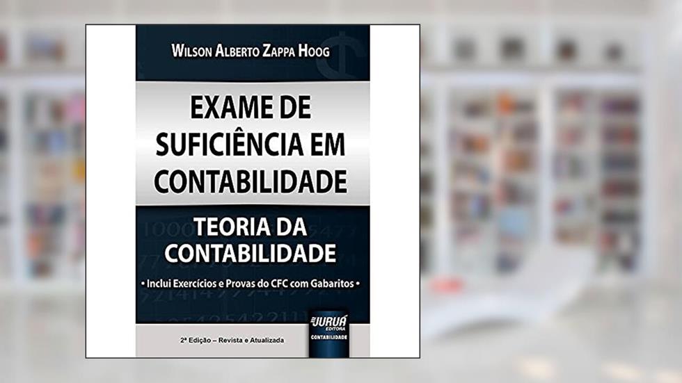 Exame de Suficiência em Contabilidade - Teoria da Contabilidade - Inclui Exercícios e Provas do CFC com Gabaritos, do autor Wilson Alberto Zappa Hoog