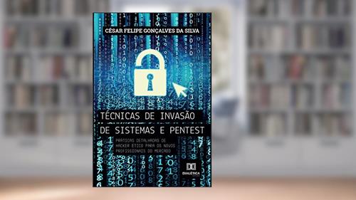 Capa de Técnicas de invasão de sistemas pentest: práticas detalhadas de hacker ético para os novos profissionais do mercado, do autor César Felipe Gonçalves da Silva