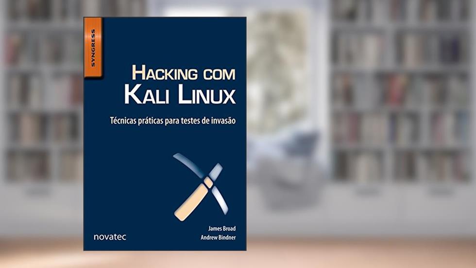 Hacking com Kali Linux: Técnicas Práticas Para Testes de Invasão, do autor James Broad; Andrew Bindner