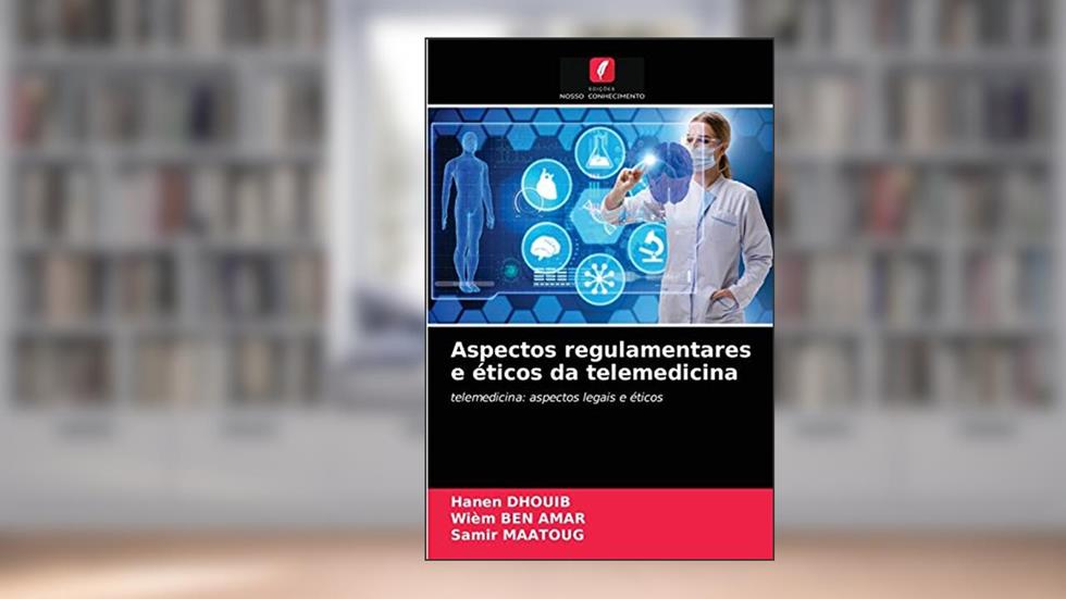 Aspectos regulamentares e éticos da telemedicina: telemedicina: aspectos legais e éticos, do autor Hanen Dhouib; Wiem Ben Amar; Samir Maatoug