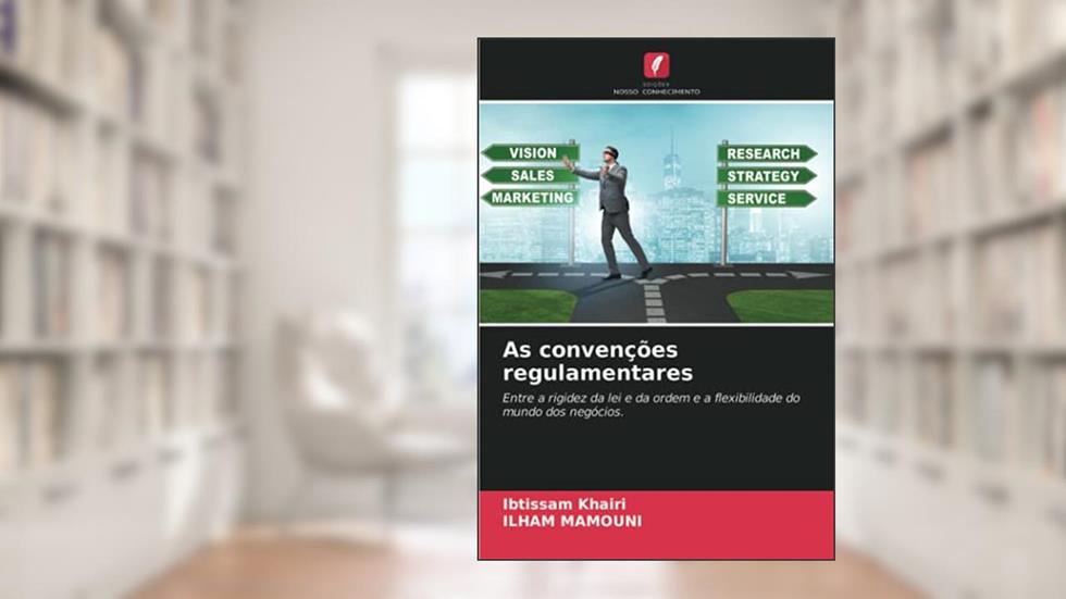 As convenções regulamentares: Entre a rigidez da lei e da ordem e a flexibilidade do mundo dos negócios., do autor Ibtissam Khairi; Ilham Mamouni