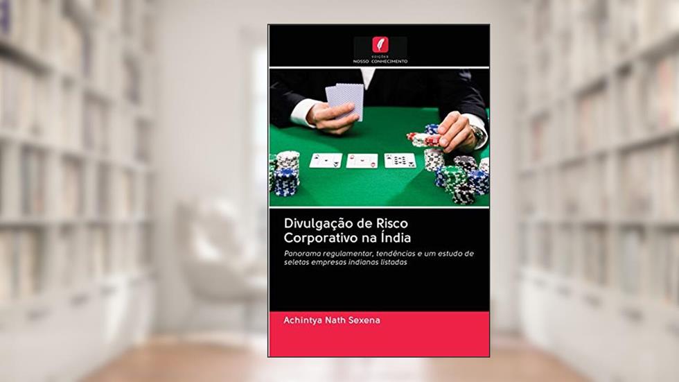 Divulgação de Risco Corporativo na Índia: Panorama regulamentar, tendências e um estudo de seletas empresas indianas listadas, do autor Achintya Nath Sexena