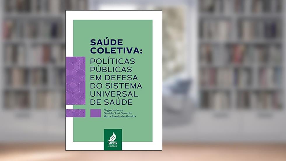 Saúde coletiva: políticas públicas em defesa do sistema universal de saúde, do autor Daniela Savi Geremia; Maria Eneida de Almeida