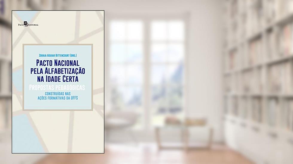 Pacto Nacional pela Alfabetização na Idade Certa: Propostas Pedagógicas Construídas nas Ações Formativas da UFFS, do autor Zoraia Aguiar Bittencourt