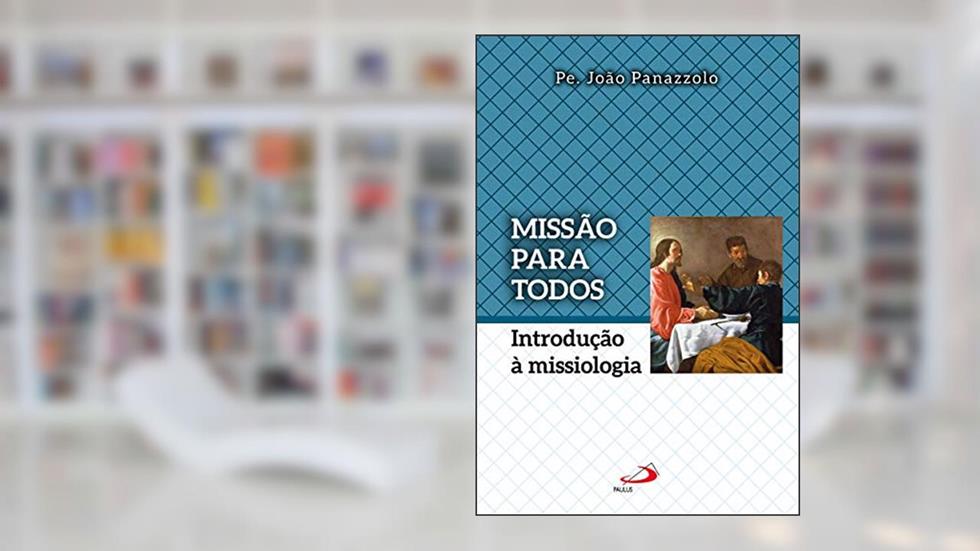 Missão Para Todos: Introdução à Missiologia, do autor Pe. João Panazzolo