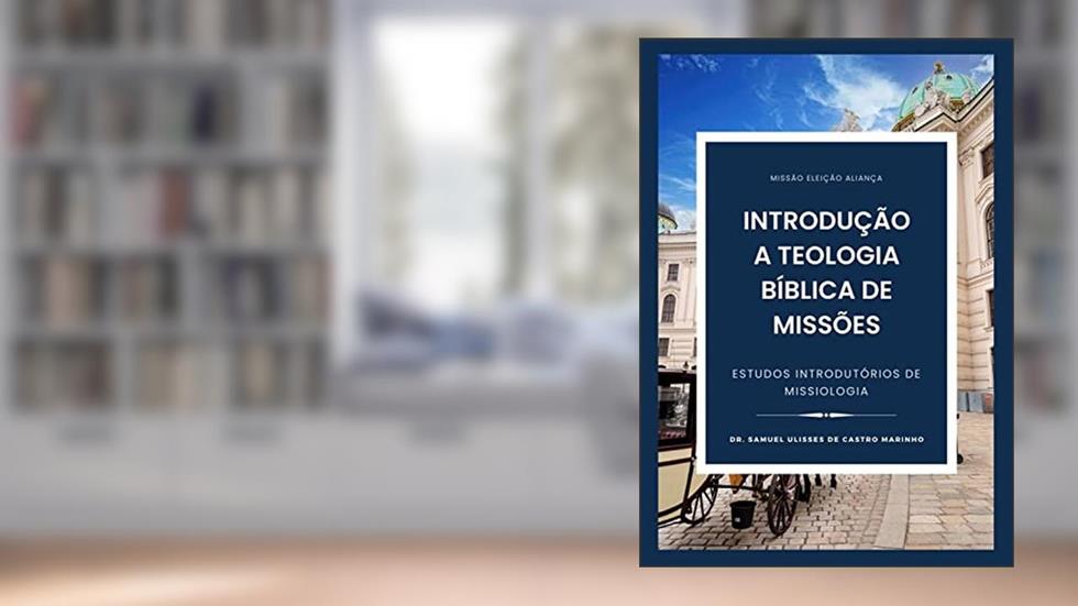 Introdução a Teologia Bíblica de Missões: Estudos Introdutórios de Missiologia, do autor Samuel Ulisses Marinho
