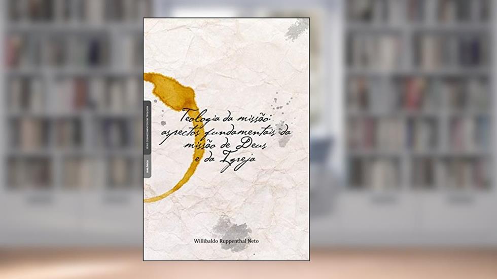 Teologia da missão:: aspectos fundamentais da missão de deus e da igreja, do autor Willibaldo Ruppenthal Neto