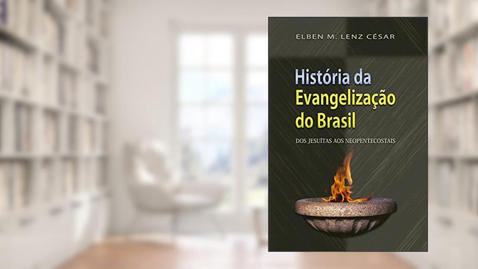 História da Evangelização do Brasil: Dos jesuítas aos neopentecostais, do autor Elben Magalhães Lenz César
