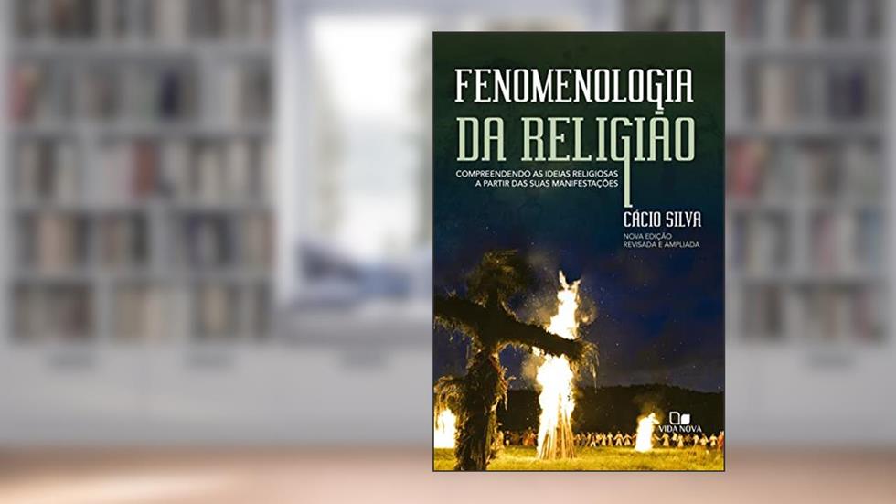 Fenomenologia da religião: Compreendendo as ideias religiosas a partir das suas manifestações, do autor Cácio Silva