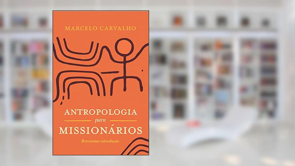 Antropologia para missionários: brevíssima introdução, do autor Marcelo Carvalho