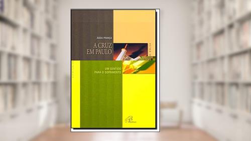 Capa de A cruz em Paulo: Um sentido para o sofrimento, do autor Ágda França
