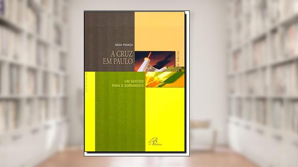 A cruz em Paulo: Um sentido para o sofrimento, do autor Ágda França