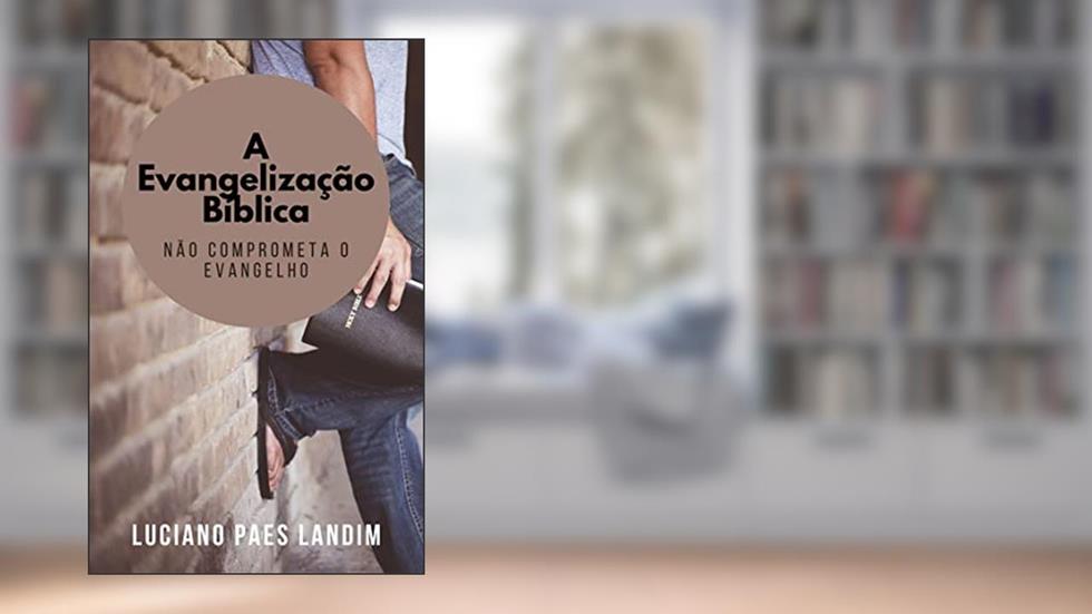A EVANGELIZAÇÃO BÍBLICA: Não comprometa o evangelho (Um ano de missões), do autor Luciano Landim