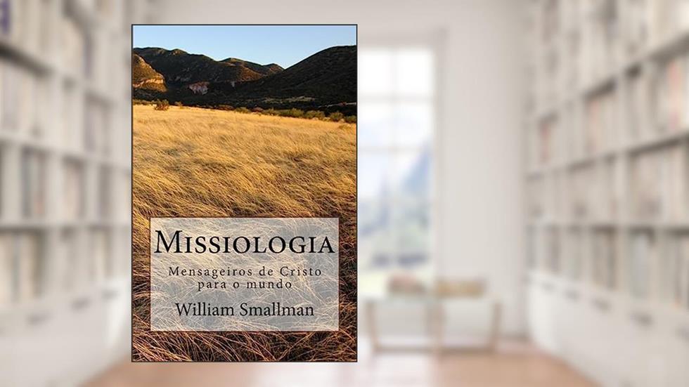 Missiologia: Mensageiros de Cristo para o mundo, do autor William H Smallman D Miss