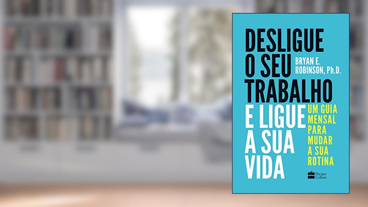 Desligue o seu trabalho e ligue a sua vida: Um guia mensal para mudar a sua rotina, do autor Bryan E. Robinson