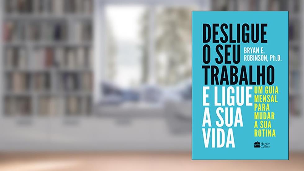 Desligue o seu trabalho e ligue a sua vida: Um guia mensal para mudar a sua rotina, do autor Bryan E. Robinson
