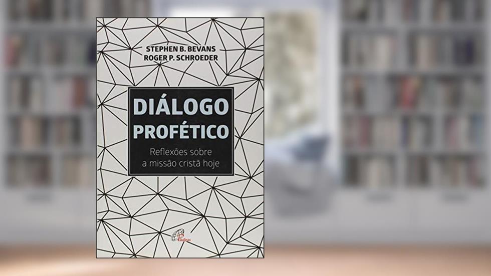 Diálogo profético: Reflexões sobre a missão cristã hoje, do autor Steve Bevans; Roger P. Schroeder