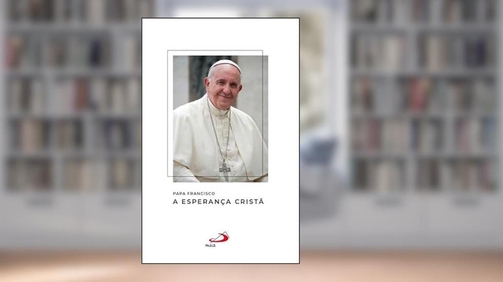 Papa Francisco - A Esperança Cristã, do autor Papa Francisco