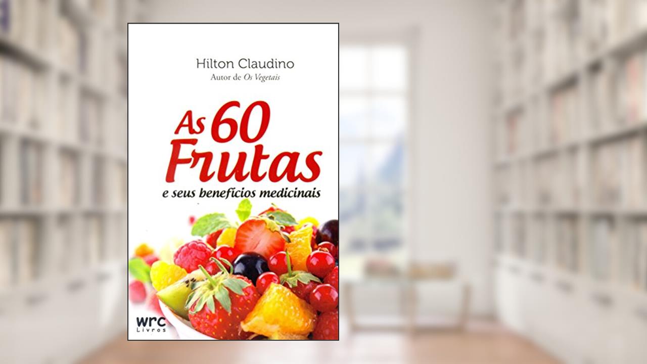 As 60 Frutas e Seus Benefícios Medicinais, do autor Hilton Claudino