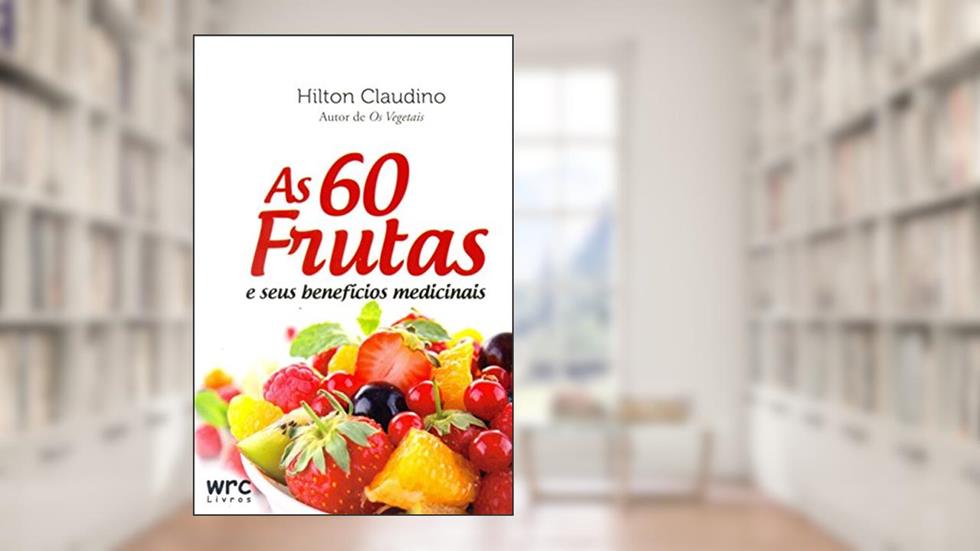 As 60 Frutas e Seus Benefícios Medicinais, do autor Hilton Claudino