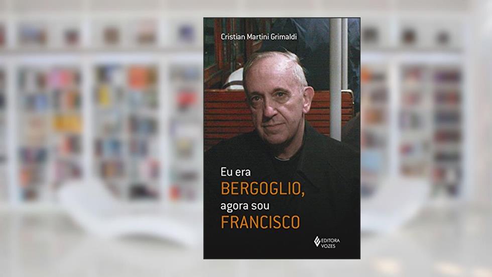 Eu era Bergoglio, agora sou Francisco, do autor Cristian Martini Grimaldi