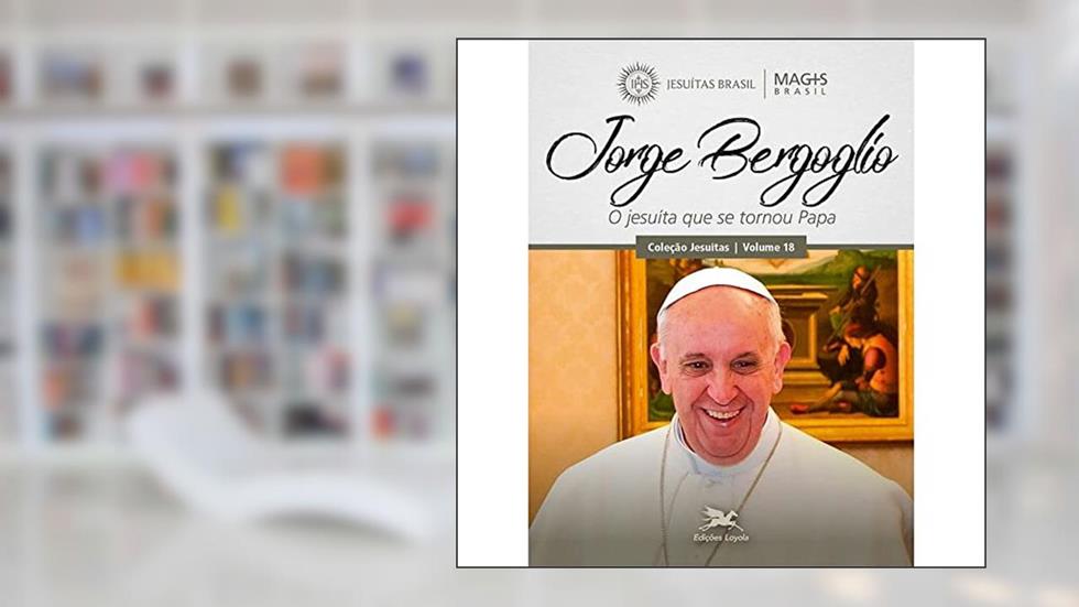 Jorge Bergoglio: O jesuíta que se tornou Papa, do autor Programa MAGIS Brasil