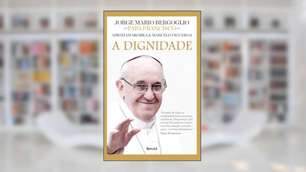 A dignidade, do autor Jorge Mario Bergoglio; Sandra Martha Dolinsky; Marcelo Figueroa; Abraham Skorka