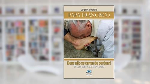 Capa de Deus não se cansa de perdoar: Mensagens de Misericórdia, do autor Jorge M. Bergoglio - Papa Francisco