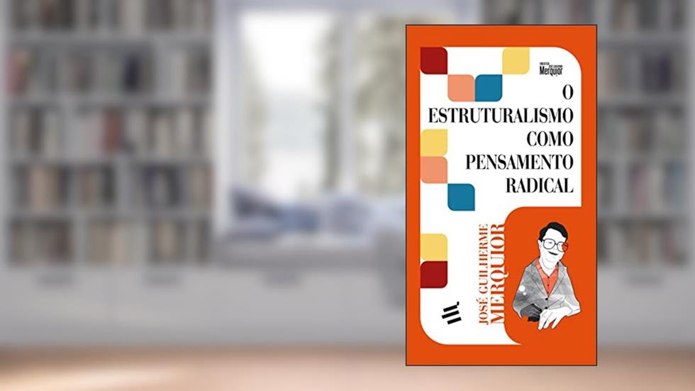 O Estruturalismo como Pensamento Radical, do autor José Guilherme Merquior